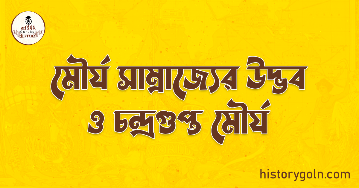 মৌর্য সাম্রাজ্যের উদ্ভব ও চন্দ্রগুপ্ত মৌর্য 1 মৌর্য সাম্রাজ্যের উদ্ভব ও চন্দ্রগুপ্ত মৌর্য
