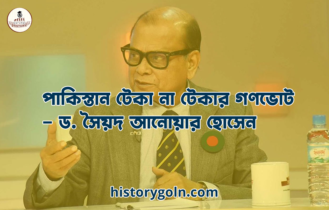 পাকিস্তান টেকা না টেকার গণভোট – ড. সৈয়দ আনোয়ার হোসেন