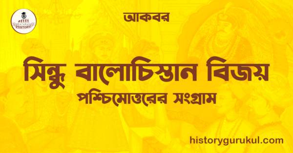 সিন্ধু বালোচিস্তান বিজয় পশ্চিমোত্তরের সংগ্রাম আকবর সিন্ধু বালোচিস্তান বিজয় | পশ্চিমোত্তরের সংগ্রাম | আকবর 